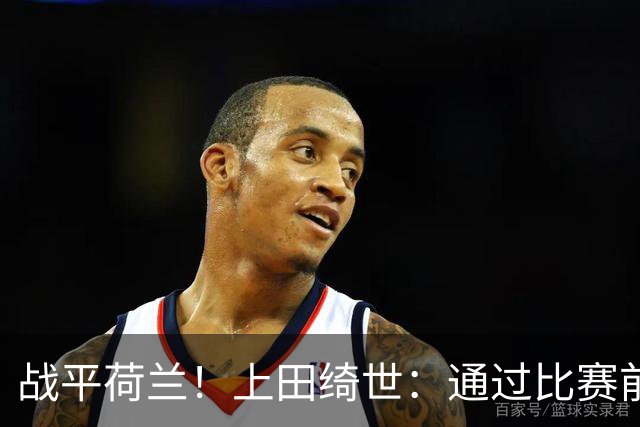 战平荷兰！上田绮世：通过比赛前半段，我们摸清范戴克的防守习惯
